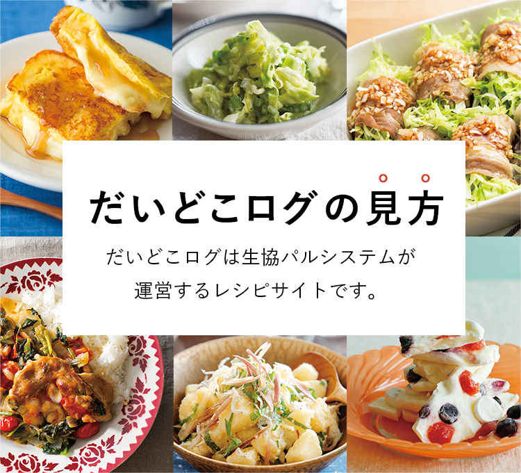 だいどこログの見方 だいどこログ 生協パルシステムのレシピサイト