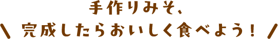 手作りみそ、完成したらおいしく食べよう！